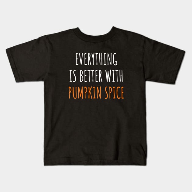 Everything is better with Pumpkin Spice Kids T-Shirt by LunaMay